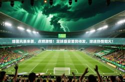 绿茵风暴来袭，点燃激情！足球盛宴蓄势待发，球迷热情如火！