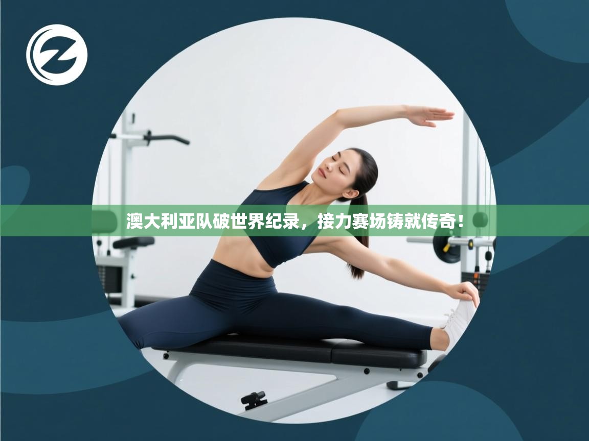 澳大利亚队破世界纪录，接力赛场铸就传奇！  第2张