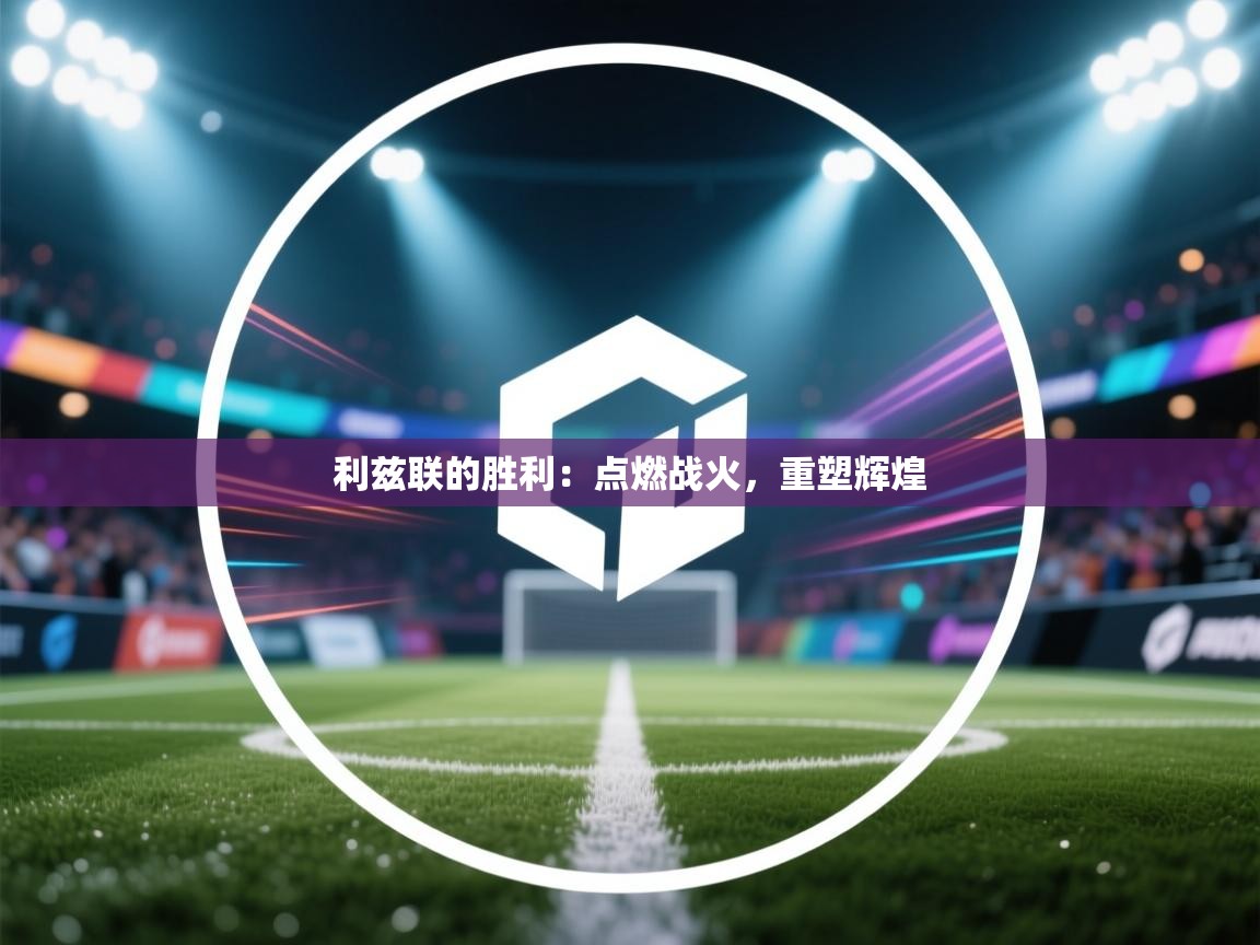 利兹联的胜利：点燃战火，重塑辉煌  第1张